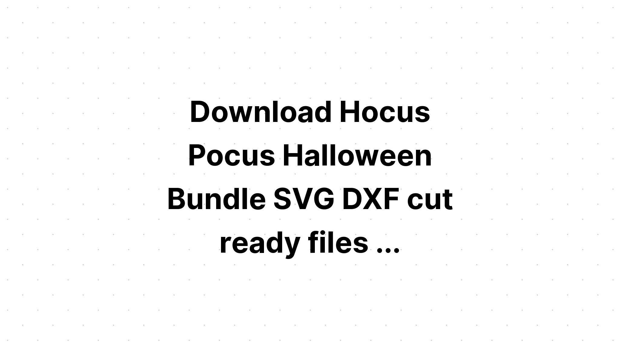 Download Hocus Pocus Svg Bundle - Free SVG Cut File